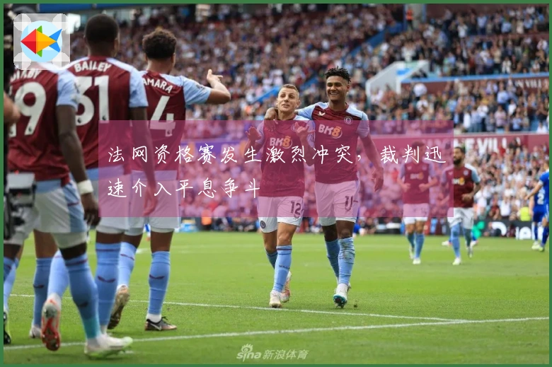 法网资格赛发生激烈冲突，裁判迅速介入平息争斗