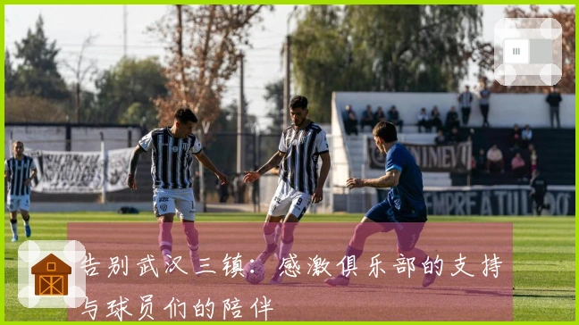 告别武汉三镇：感激俱乐部的支持与球员们的陪伴